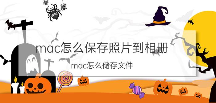 mac怎么保存照片到相册 mac怎么储存文件？